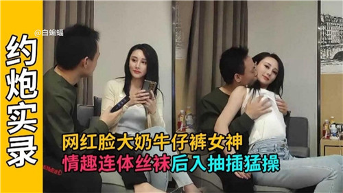 牛仔裤里藏着情趣连体丝袜！网红脸巨乳女神遭后入式疯狂抽插，淫水喷溅不停！